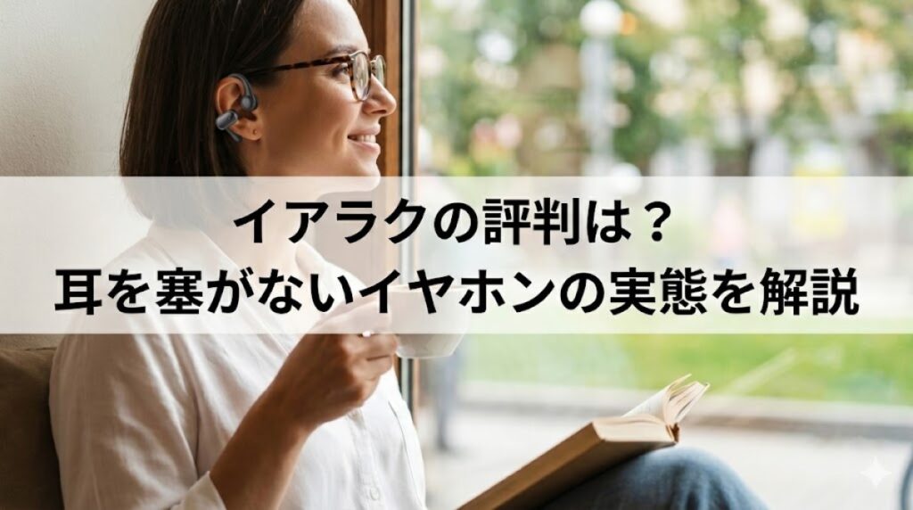 イアラクの評判は？耳を塞がないイヤホンの実態を解説